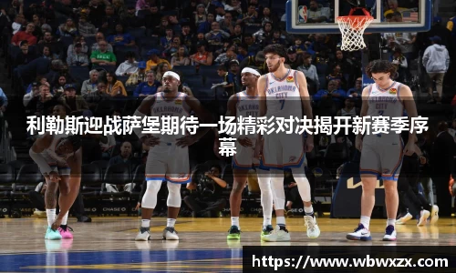 利勒斯迎战萨堡期待一场精彩对决揭开新赛季序幕