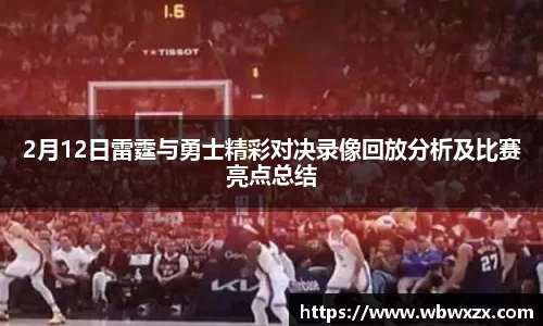 2月12日雷霆与勇士精彩对决录像回放分析及比赛亮点总结